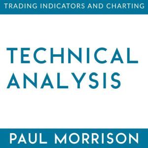 Technical Analysis: Trading Indicators and Charting, Paul Morrison