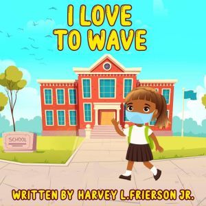 I Love to wave: I love to wave, Harvey L Frierson Jr.
