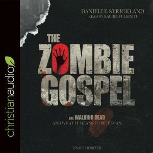 The Zombie Gospel: The Walking Dead and What it Means to Be Human, Danielle Strickland
