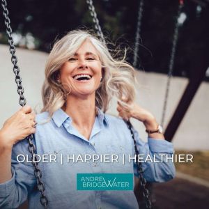 Older Happier Healthier: How to Look & Feel Younger Than Your Age Naturally, Andrew Bridgewater, Chartered Psychologist