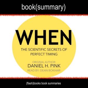 When by Daniel Pink - Book Summary: The Scientific Secrets of Perfect Timing, FlashBooks