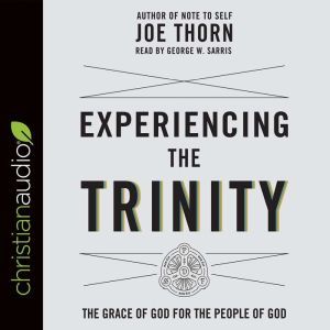 Experiencing the Trinity: The Grace of God for the People of God, Joe Thorn