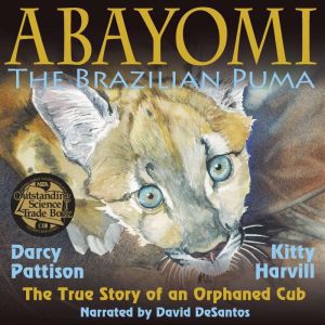 Abayomi, the Brazilian Puma: The True Story of an Orphaned Cub, Darcy Pattison