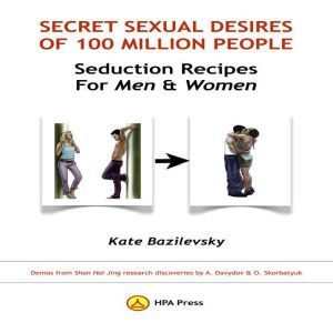 Secret Sexual Desires Of 100 Million People. Seduction Recipes for Men and Women: Demos from Shan Hai Jing Research Discoveries by A. Davydov & O. Skorbatyuk, Kate Bazilevsky