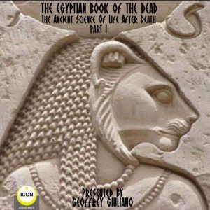 The Egyptian Book Of The Dead - The Ancient Science Of Life After Death - Part 1, Geoffrey Giuliano and  The Icon Players
