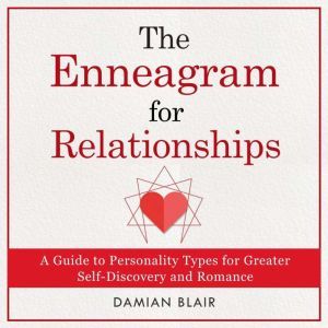 The Enneagram for Relationships: A Guide to Personality Types for Greater Self Discovery and Romance, Damian Blair
