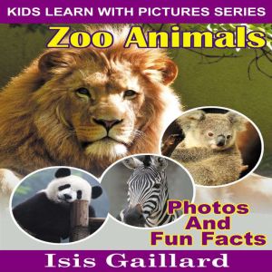 Zoo Animals: Photos and Fun Facts for Kids, Isis Gaillard
