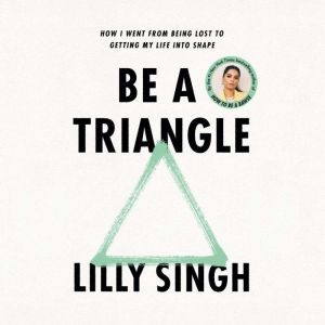 Be a Triangle: How I Went from Being Lost to Getting My Life into Shape, Lilly Singh