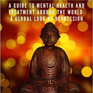A Guide to Mental Health and Treatment Around The World: A Global Look at Depression, Connor Whiteley