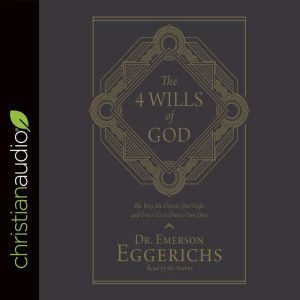 The 4 Wills of God: The Way He Directs Our Steps and Frees Us to Direct Our Own, Emerson Eggerichs