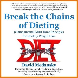 Breaking the Chains of Dieting: 9 Fundamental Must Have Principles for Healthy Weight Loss, David Medansky