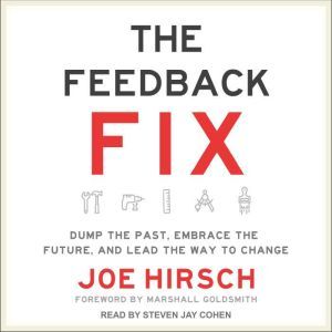 The Feedback Fix: Dump the Past, Embrace the Future, and Lead the Way to Change, Joe Hirsch