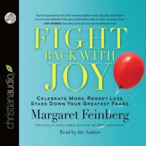 Fight Back With Joy: Celebrate More. Regret Less. Stare Down Your Greatest Fears, Margaret Feinberg
