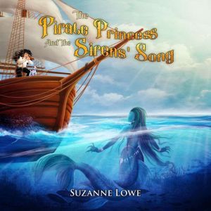 The Pirate Princess and the Sirens' Song: Book Two, Suzanne Lowe