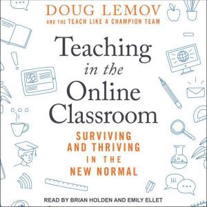 Teaching in the Online Classroom: Surviving and Thriving in the New Normal, Doug Lemov