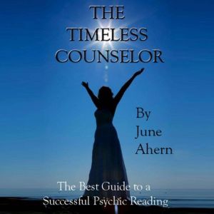 The Timeless Counselor: The Best Guide To A Successful Psychic Reading, June Ahern