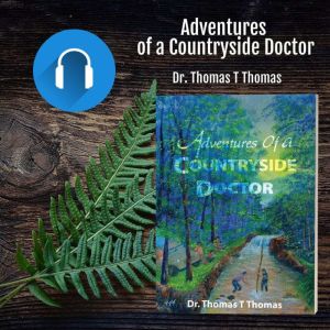 Adventures of a Countryside Doctor: Memoirs of a doctor in a remote village in South India, Dr. Thomas T Thomas