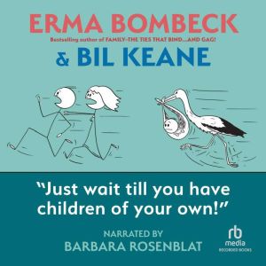 Just Wait Till You Have Children of Your Own, Erma Bombeck