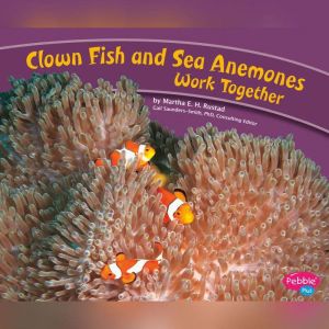 Clown Fish and Sea Anemones Work Together, Martha Rustad