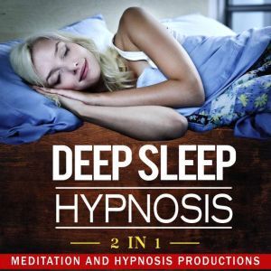 Deep Sleep Hypnosis: 2 in 1, Meditation and Hypnosis Productions