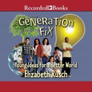 Generation Fix: Young Ideas for a Better World, Elizabeth Rusch