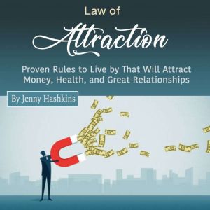 Law of Attraction: Proven Rules to Live by That Will Attract Money, Health, and Great Relationships, Jenny Hashkins