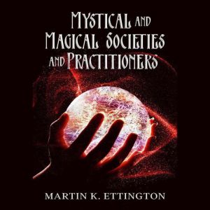 Mystical and Magical Societies and Practitioners, Martin K. Ettington