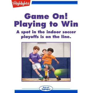 Game On! Playing to Win: A spot in the indoor soccer playoffs is on the line., Rich Wallace