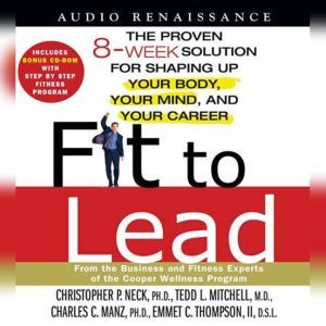 Fit to Lead: The Proven 8-Week Solution for Shaping Up Your Body, Your Mind, and Your Career, Christopher P. Neck