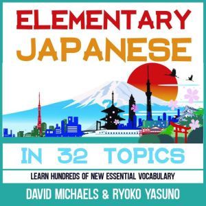 Elementary Japanese in 32 Topics.: Learn Hundreds of New Essential Vocabulary, David Michaels