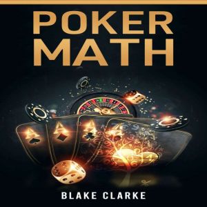 POKER MATH: Strategy and Tactics for Mastering Poker Mathematics and Improving Your Game (2022 Guide for Beginners), Blanke Clarke