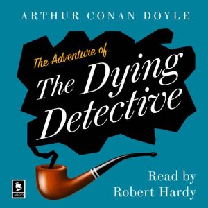 The Adventure of the Dying Detective: A Sherlock Holmes Adventure, Arthur Conan Doyle