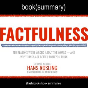 Factfulness by Hans Rosling - Book Summary: Ten Reasons Why Were Wrong About the World & Why Things are Better Than We Think, FlashBooks