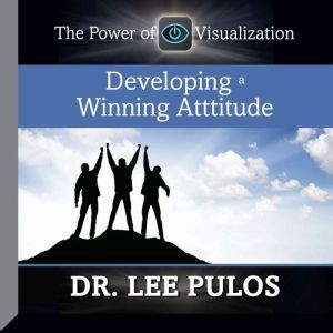 Developing a Winning Attitude: The Power of Visualization, Lee Pulos