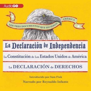 Los Tres Documentos que Hicieron Amrica [The Three Documents That Made America, in Spanish]: La Declaracin de Independencia, La Constitucin de los Estados Unidos, y La Carta de Derechos, Unknown
