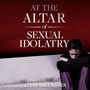 At the Altar of Sexual Idolatry, Steve Gallagher