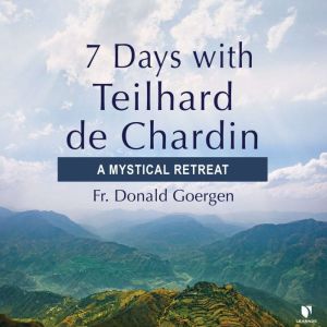 7 Days with Teilhard de Chardin: A Mystical Retreat, Donald Goergen