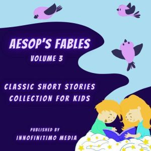 Aesop's Fables Volume 3: Classic Short Stories Collection for Kids, Innofinitimo Media