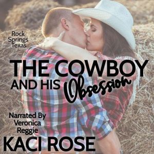 The Cowboy and His Obsession: A Best Friends to Lovers Romance, Kaci Rose