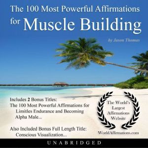 The 100 Most Powerful Affirmations for Muscle Building, Jason Thomas