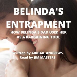 Belinda's Entrapment: How Belinda's Dad Used Her As A Bargaining Tool, Abigail Andrews