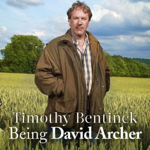 Being David Archer: And Other Unusual Ways of Earning a Living, Timothy Bentinck