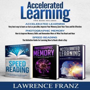 Accelerated Learning Series: 3 Book Series): Speed_reading, Photographic Memory,Accelerated Learning How to Use Advanced Learning Strategies to Learn Faster, Lawrence Franz
