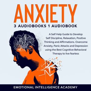 Anxiety: Self Help Guide. Master your emotions to Develop, Self Discipline, Positive Thinking and habits. Overcome Anxiety in Relationships and shyness using the Best Cognitive Behavioral Therapy., Emotional Intelligence Academy