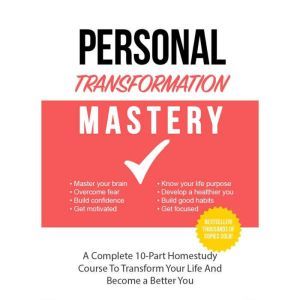 Personal Transformation Mastery - Unveiling the NEW You and Ultimate Success: Tools to Leave the Past Behind and Discover Your Full Potential, Empowered Living
