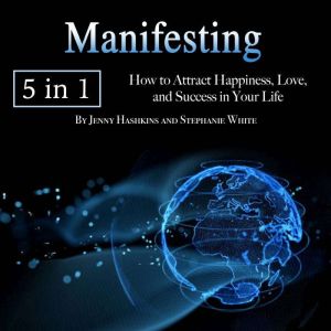 Manifesting: How to Attract Happiness, Love, and Success in Your Life, Jenny Hashkins