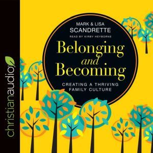 Belonging and Becoming: Creating a Thriving Family Culture, Mark Scandrette