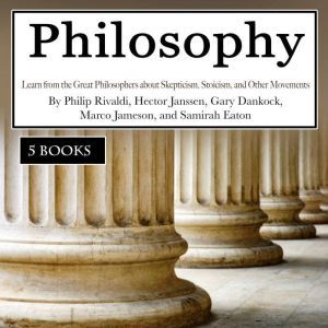 Philosophy: Learn from the Great Philosophers about Skepticism, Stoicism, and Other Movements, Samirah Eaton