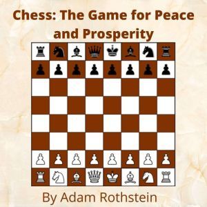 Chess:: The Game for Peace and Prosperity, Adam Rothstein