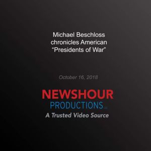 Michael Beschloss chronicles American Presidents of War', PBS NewsHour